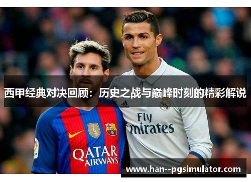 西甲经典对决回顾:历史之战与巅峰时刻的精彩解说 西甲经典对决回顾:历史之战与巅峰时刻的精彩解说