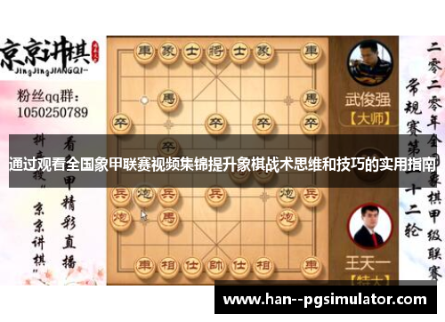 通过观看全国象甲联赛视频集锦提升象棋战术思维和技巧的实用指南 通过观看全国象甲联赛视频集锦提升象棋战术思维和技巧的实用指南