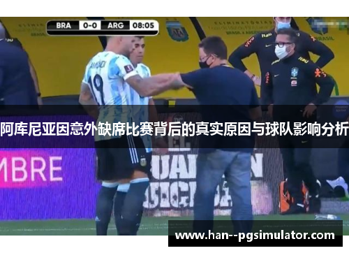 阿库尼亚因意外缺席比赛背后的真实原因与球队影响分析 阿库尼亚因意外缺席比赛背后的真实原因与球队影响分析