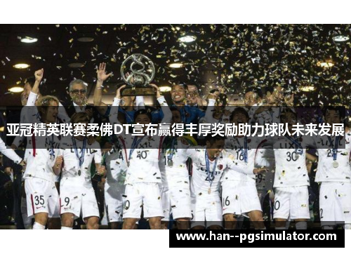 亚冠精英联赛柔佛DT宣布赢得丰厚奖励助力球队未来发展