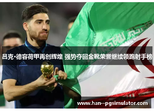 吕克·德容荷甲再创辉煌 强势夺回金靴荣誉继续领跑射手榜 吕克·德容荷甲再创辉煌 强势夺回金靴荣誉继续领跑射手榜