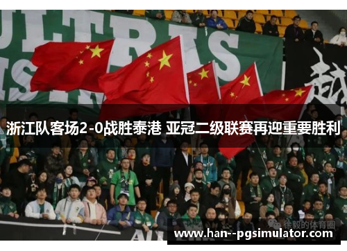 浙江队客场2-0战胜泰港 亚冠二级联赛再迎重要胜利 浙江队客场2-0战胜泰港 亚冠二级联赛再迎重要胜利
