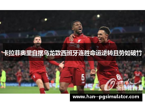 卡拉菲奥里自摆乌龙致西班牙连胜命运逆转且势如破竹 卡拉菲奥里自摆乌龙致西班牙连胜命运逆转且势如破竹