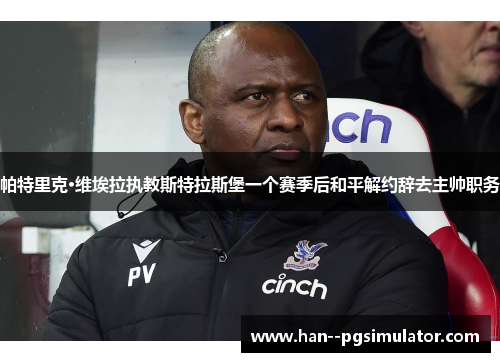 帕特里克·维埃拉执教斯特拉斯堡一个赛季后和平解约辞去主帅职务