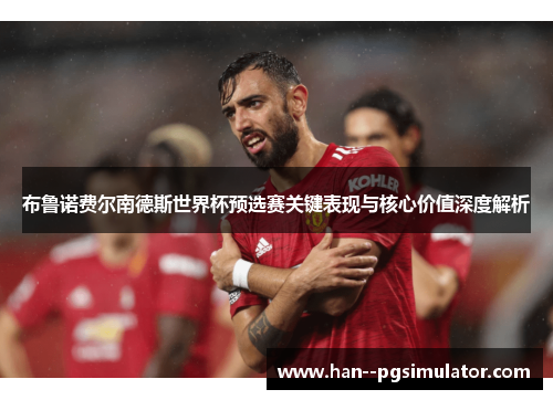 布鲁诺费尔南德斯世界杯预选赛关键表现与核心价值深度解析