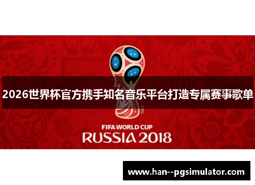 2026世界杯官方携手知名音乐平台打造专属赛事歌单 2026世界杯官方携手知名音乐平台打造专属赛事歌单